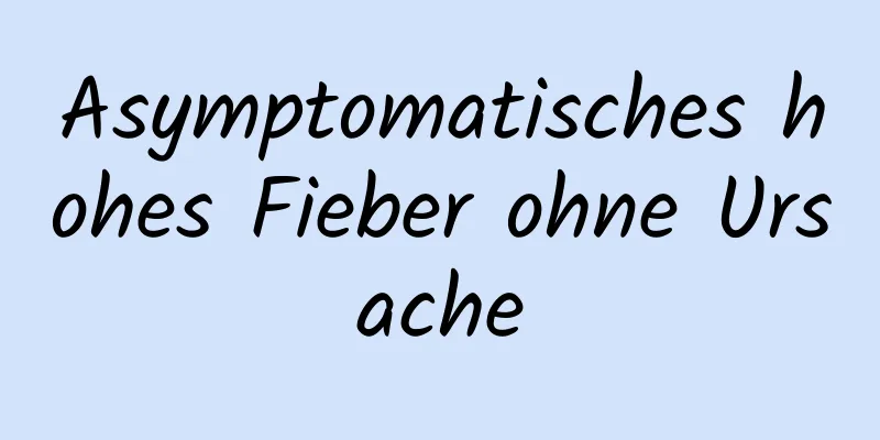 Asymptomatisches hohes Fieber ohne Ursache