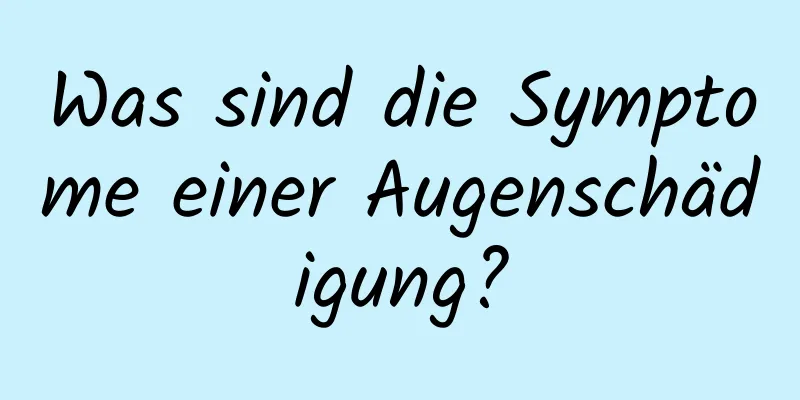 Was sind die Symptome einer Augenschädigung?
