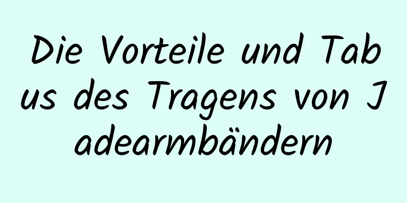 Die Vorteile und Tabus des Tragens von Jadearmbändern