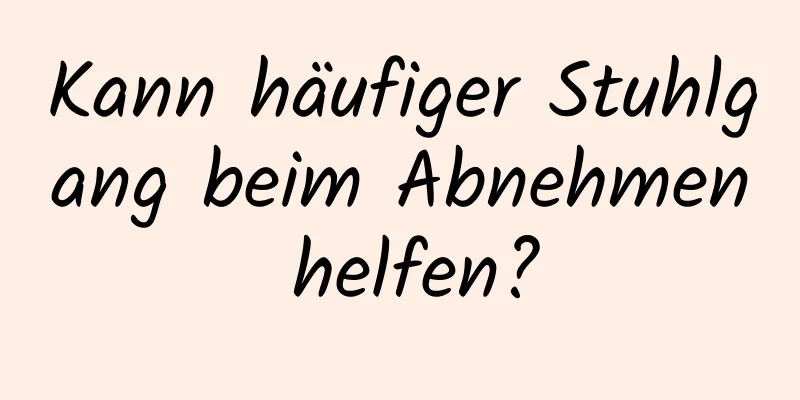 Kann häufiger Stuhlgang beim Abnehmen helfen?