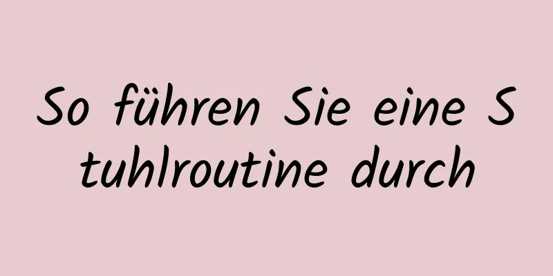 So führen Sie eine Stuhlroutine durch