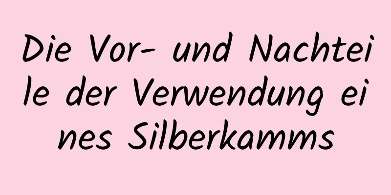 Die Vor- und Nachteile der Verwendung eines Silberkamms