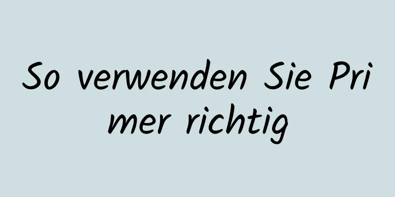 So verwenden Sie Primer richtig