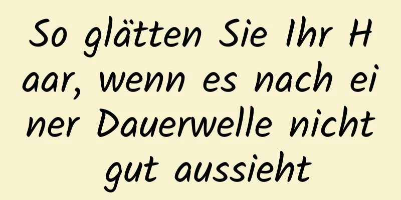 So glätten Sie Ihr Haar, wenn es nach einer Dauerwelle nicht gut aussieht