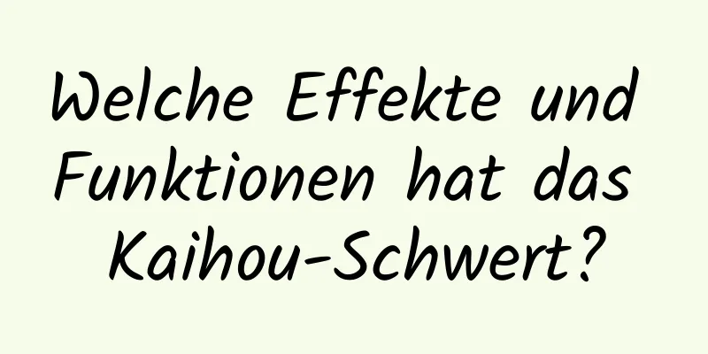 Welche Effekte und Funktionen hat das Kaihou-Schwert?