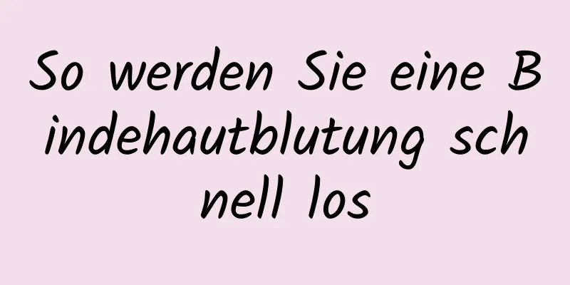 So werden Sie eine Bindehautblutung schnell los