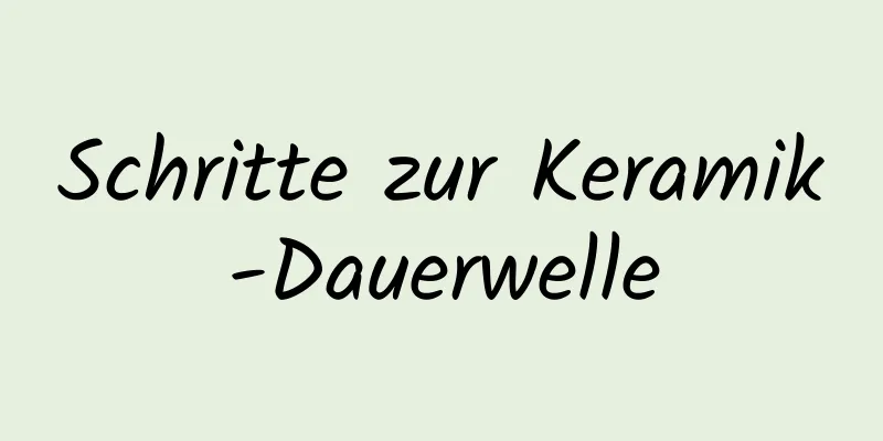Schritte zur Keramik-Dauerwelle