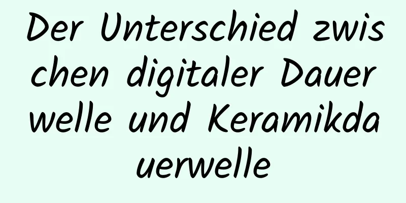 Der Unterschied zwischen digitaler Dauerwelle und Keramikdauerwelle