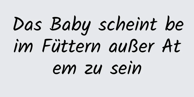 Das Baby scheint beim Füttern außer Atem zu sein