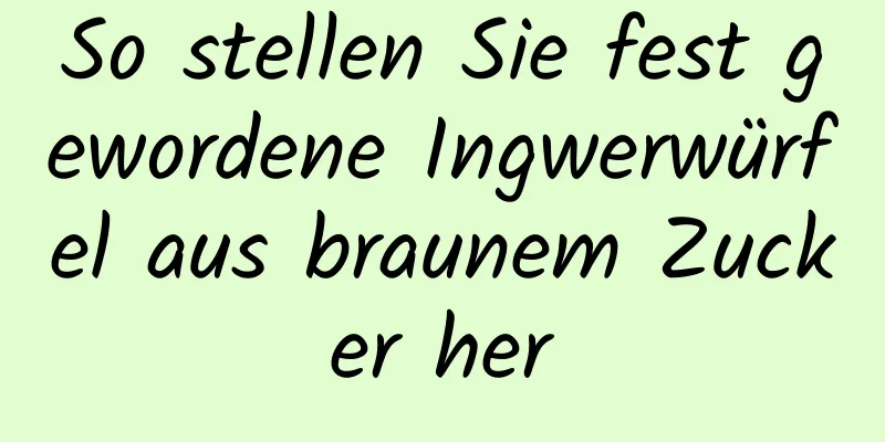 So stellen Sie fest gewordene Ingwerwürfel aus braunem Zucker her