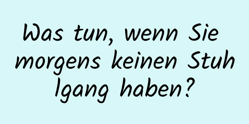 Was tun, wenn Sie morgens keinen Stuhlgang haben?