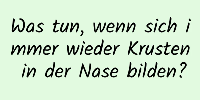 Was tun, wenn sich immer wieder Krusten in der Nase bilden?