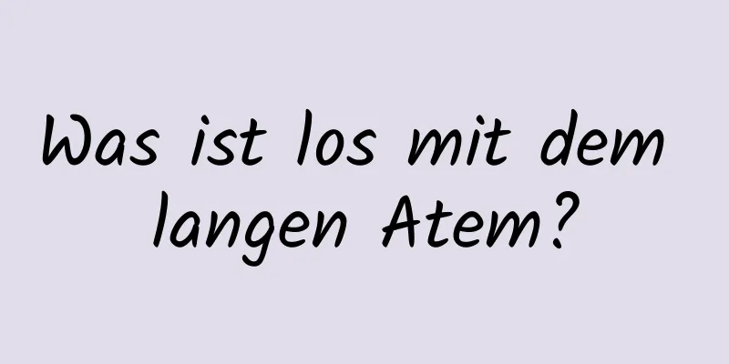 Was ist los mit dem langen Atem?