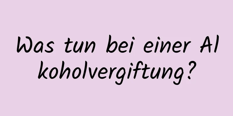 Was tun bei einer Alkoholvergiftung?