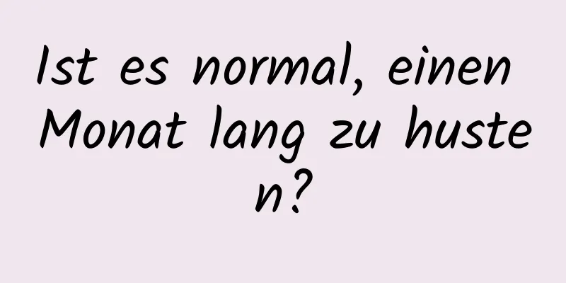 Ist es normal, einen Monat lang zu husten?