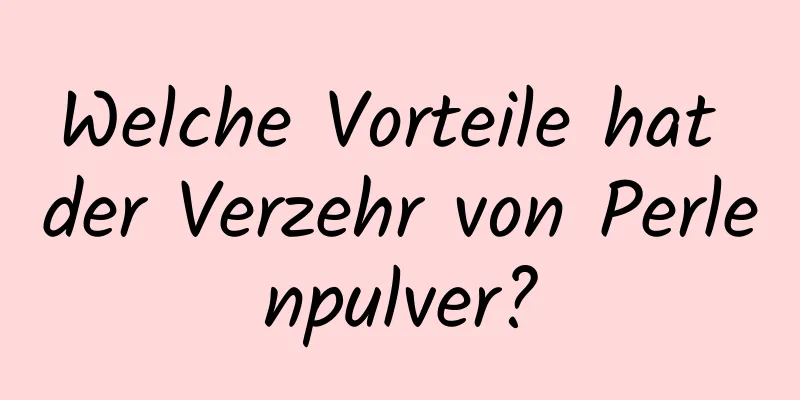 Welche Vorteile hat der Verzehr von Perlenpulver?