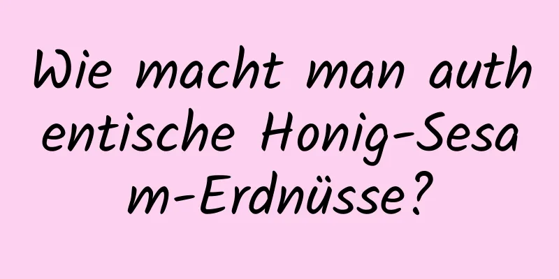 Wie macht man authentische Honig-Sesam-Erdnüsse?