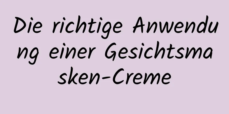 Die richtige Anwendung einer Gesichtsmasken-Creme