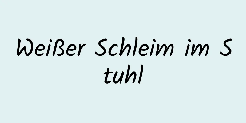 Weißer Schleim im Stuhl