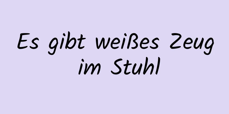 Es gibt weißes Zeug im Stuhl