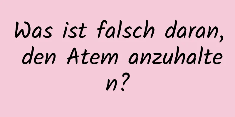Was ist falsch daran, den Atem anzuhalten?