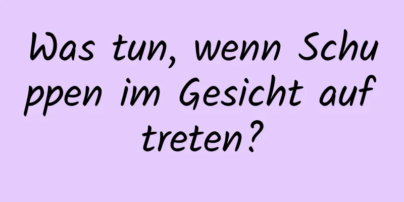 Was tun, wenn Schuppen im Gesicht auftreten?
