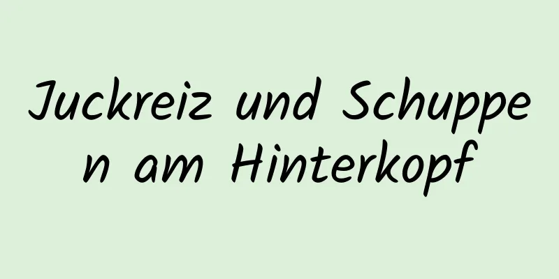 Juckreiz und Schuppen am Hinterkopf