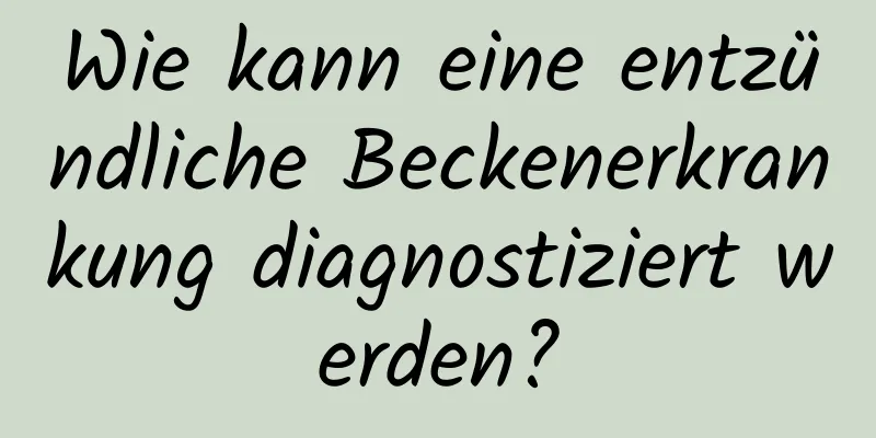 Wie kann eine entzündliche Beckenerkrankung diagnostiziert werden?