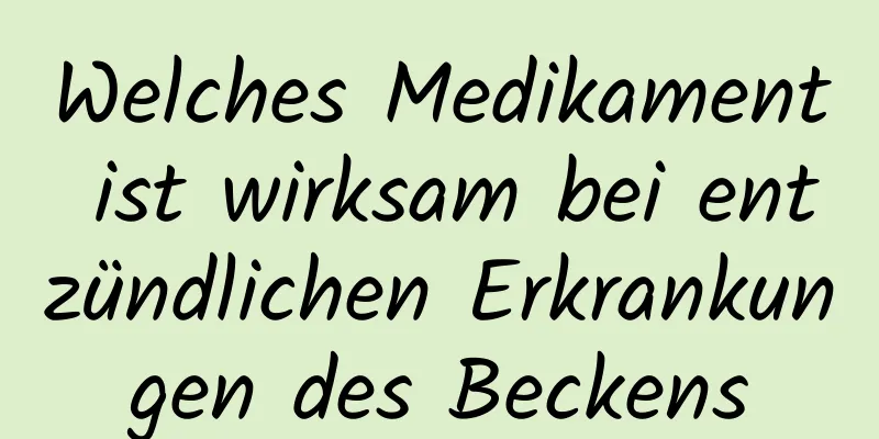 Welches Medikament ist wirksam bei entzündlichen Erkrankungen des Beckens