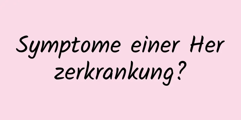 Symptome einer Herzerkrankung?