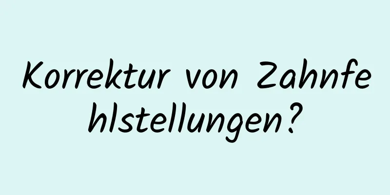 Korrektur von Zahnfehlstellungen?