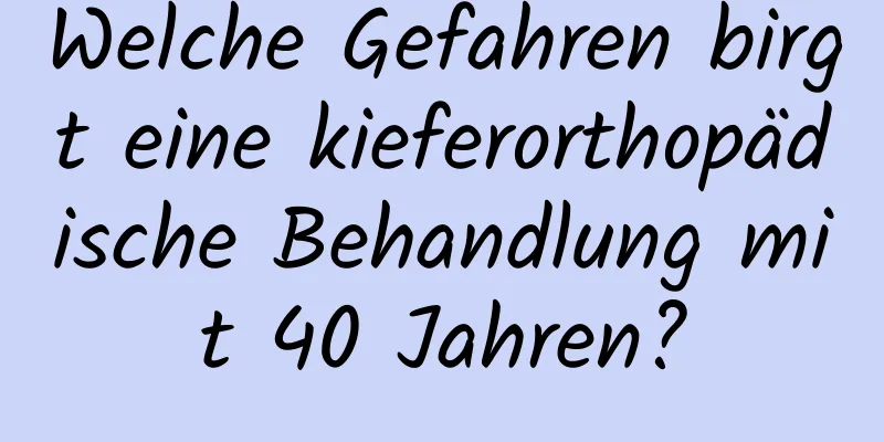 Welche Gefahren birgt eine kieferorthopädische Behandlung mit 40 Jahren?