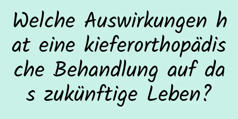 Welche Auswirkungen hat eine kieferorthopädische Behandlung auf das zukünftige Leben?
