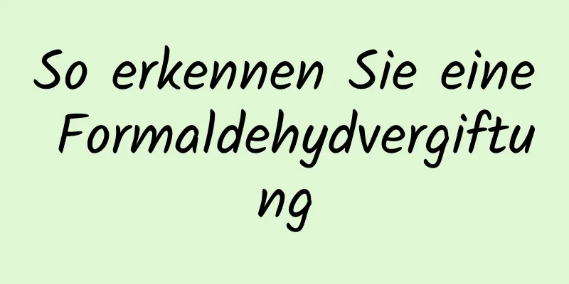 So erkennen Sie eine Formaldehydvergiftung