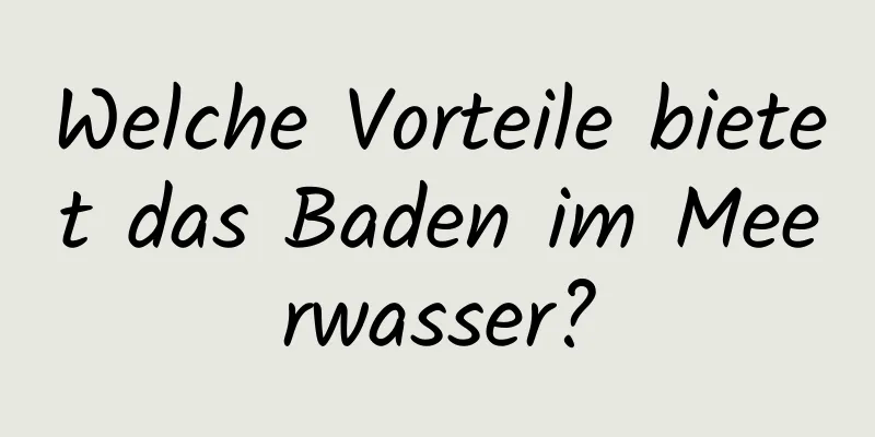 Welche Vorteile bietet das Baden im Meerwasser?