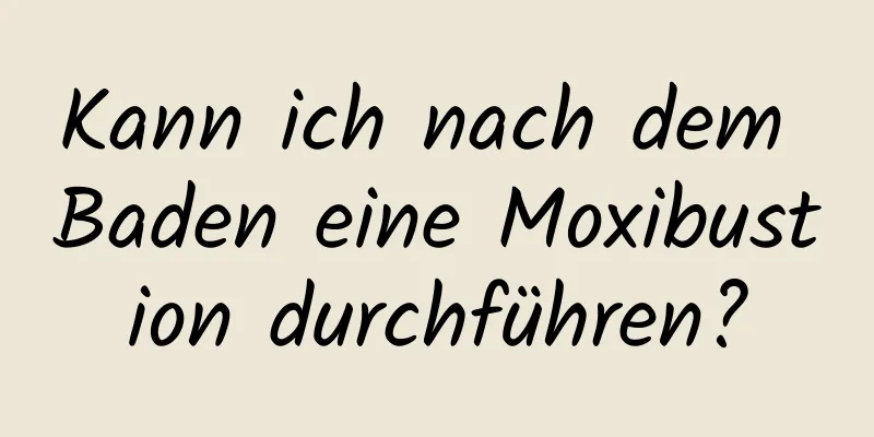Kann ich nach dem Baden eine Moxibustion durchführen?