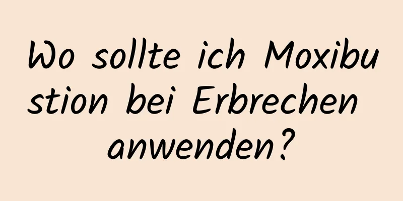 Wo sollte ich Moxibustion bei Erbrechen anwenden?