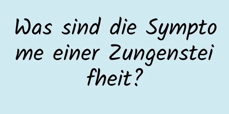 Was sind die Symptome einer Zungensteifheit?