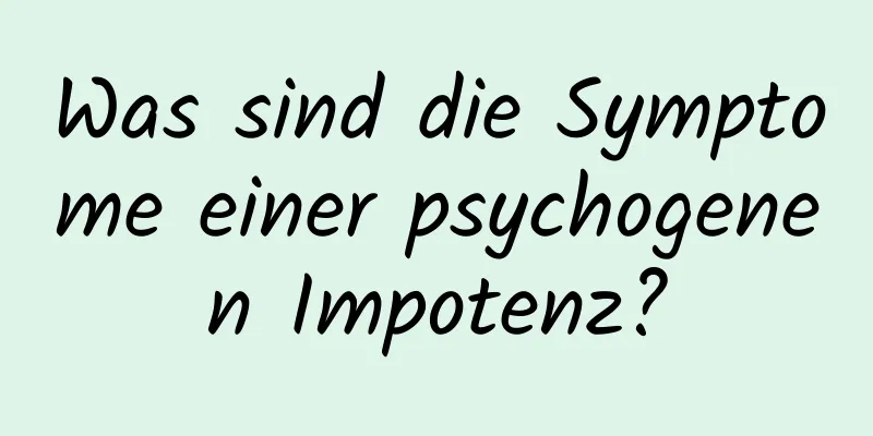 Was sind die Symptome einer psychogenen Impotenz?