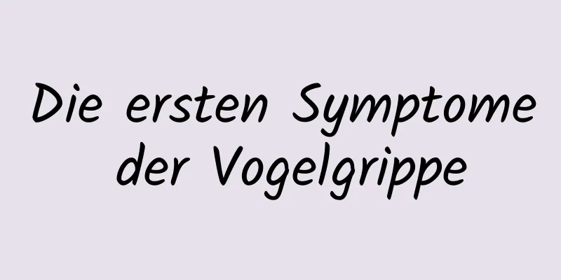 Die ersten Symptome der Vogelgrippe