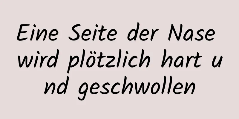 Eine Seite der Nase wird plötzlich hart und geschwollen
