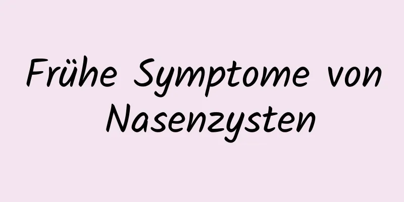 Frühe Symptome von Nasenzysten