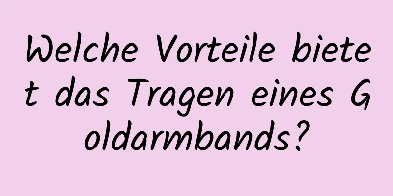 Welche Vorteile bietet das Tragen eines Goldarmbands?