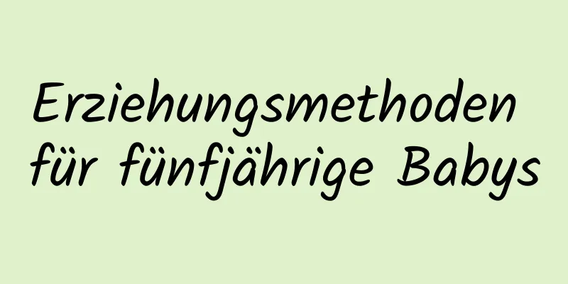 Erziehungsmethoden für fünfjährige Babys