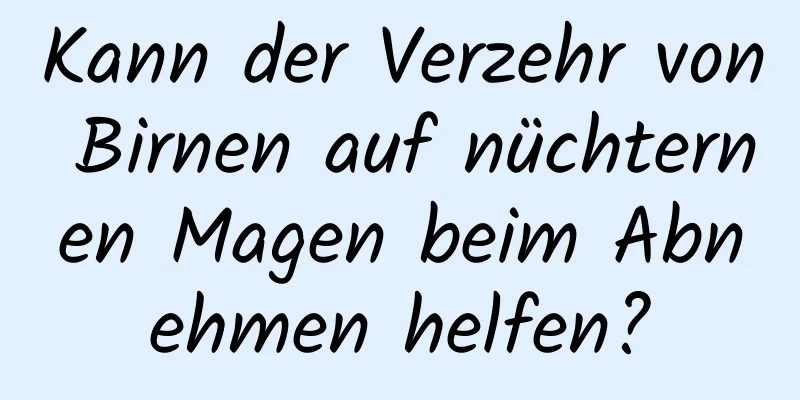 Kann der Verzehr von Birnen auf nüchternen Magen beim Abnehmen helfen?