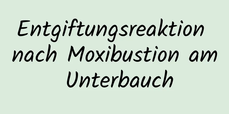 Entgiftungsreaktion nach Moxibustion am Unterbauch