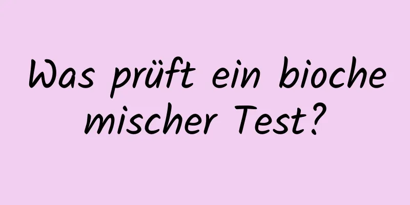 Was prüft ein biochemischer Test?