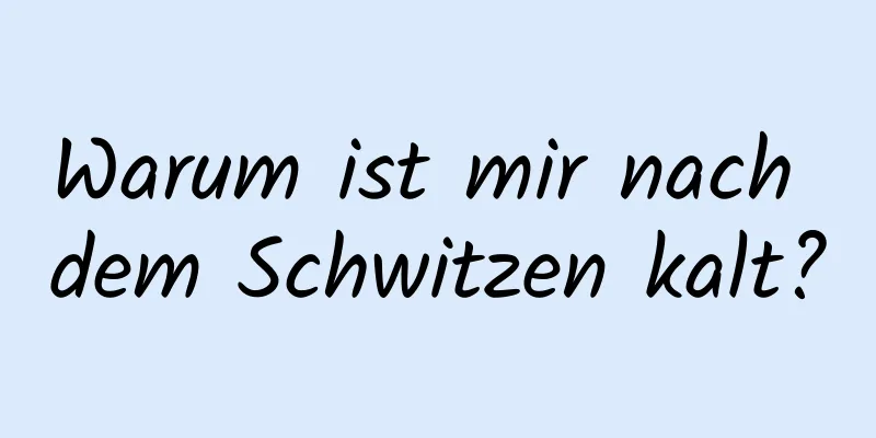 Warum ist mir nach dem Schwitzen kalt?