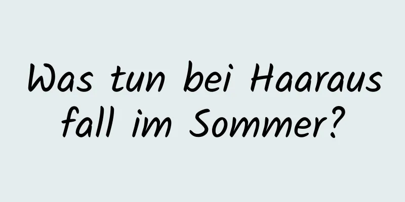 Was tun bei Haarausfall im Sommer?