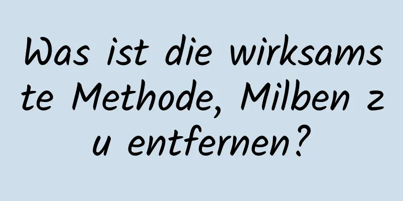 Was ist die wirksamste Methode, Milben zu entfernen?